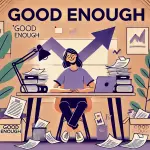 The Power of "Good Enough"